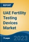 UAE Fertility Testing Devices Market, By Region, By Competition Forecast & Opportunities, 2018-2028F - Product Image