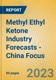Methyl Ethyl Ketone Industry Forecasts - China Focus- Product Image