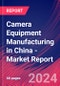 Camera Equipment Manufacturing in China - Industry Market Research Report - Product Image