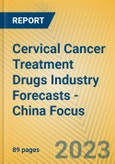 Cervical Cancer Treatment Drugs Industry Forecasts - China Focus- Product Image