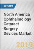 North America Ophthalmology Cataract Surgery Devices Market - Opportunities and Forecasts, 2017 - 2023- Product Image