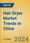 Hair Dryer Market Trends in China - Product Image