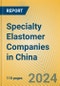 Specialty Elastomer Companies in China - Product Image