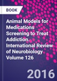 Animal Models for Medications Screening to Treat Addiction. International Review of Neurobiology Volume 126- Product Image