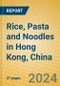 Rice, Pasta and Noodles in Hong Kong, China - Product Image