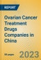 Ovarian Cancer Treatment Drugs Companies in China - Product Image