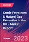 Crude Petroleum & Natural Gas Extraction in the UK - Industry Market Research Report - Product Image