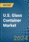 U.S. Glass Container Market Analysis and Forecast to 2025 - Product Image