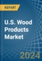 U.S. Wood Products (Made In Sawmills) Market Analysis and Forecast to 2025 - Product Image