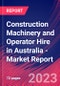 Construction Machinery and Operator Hire in Australia - Industry Market Research Report - Product Thumbnail Image