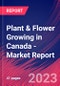 Plant & Flower Growing in Canada - Industry Market Research Report - Product Image