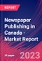 Newspaper Publishing in Canada - Industry Market Research Report - Product Image