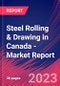 Steel Rolling & Drawing in Canada - Industry Market Research Report - Product Image