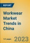 Workwear Market Trends in China - Product Image