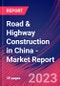 Road & Highway Construction in China - Industry Market Research Report - Product Image