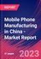 Mobile Phone Manufacturing in China - Industry Market Research Report - Product Image