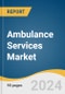Ambulance Services Market Size, Share & Trends Analysis Report By Transport Vehicle (Ground Ambulance, Air Ambulance), By Emergency Services, By Equipment, By Region, And Segment Forecasts, 2024 - 2030 - Product Image