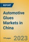 Automotive Glues Markets in China - Product Image
