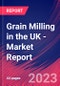 Grain Milling in the UK - Industry Market Research Report - Product Image