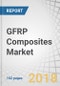 GFRP Composites Market by End-Use Industry (Transportation, Electrical & Electronics), Resin Type (Epoxy, Polyester, Vinyl Ester), Manufacturing Process (Compression & Injection Molding, RTM/VARTM, Layup,) and Region - Global Forecast to 2022 - Product Thumbnail Image