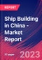 Ship Building in China - Industry Market Research Report - Product Thumbnail Image