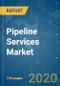 Pipeline Services Market - Growth, Trends, and Forecast (2020 - 2025) - Product Thumbnail Image