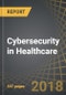 Cybersecurity in Healthcare, 2018-2030 - Product Thumbnail Image