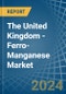 The United Kingdom - Ferro-Manganese - Market Analysis, Forecast, Size, Trends and Insights - Product Image