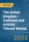 The United Kingdom - Cadmium and Articles Thereof - Market Analysis, Forecast, Size, Trends and Insights - Product Thumbnail Image