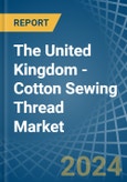 The United Kingdom - Cotton Sewing Thread - Market Analysis, Forecast, Size, Trends and Insights- Product Image