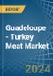 Guadeloupe - Turkey Meat - Market Analysis, Forecast, Size, Trends and Insights - Product Image