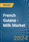 French Guiana - Milk - Market Analysis, Forecast, Size, Trends and Insights - Product Image
