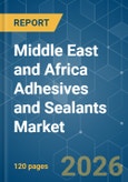 Middle East and Africa Adhesives and Sealants - Market Share Analysis, Industry Trends & Statistics, Growth Forecasts (2025-2031)- Product Image
