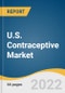 U.S. Contraceptive Market Size, Share & Trends Analysis Report by Product (Pills, Intrauterine Devices (IUD), Condoms, Vaginal Ring, Subdermal Implants, Injectable), and Segment Forecasts, 2022-2030 - Product Thumbnail Image