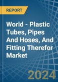 World - Plastic Tubes, Pipes And Hoses, And Fitting Therefor - Market Analysis, Forecast, Size, Trends and Insights- Product Image