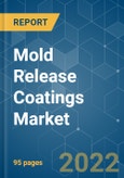 Mold Release Coatings Market - Growth, Trends, COVID-19 Impact, and Forecasts (2022 - 2027)- Product Image