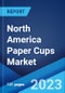 North America Paper Cups Market: Industry Trends, Share, Size, Growth, Opportunity and Forecast 2023-2028 - Product Thumbnail Image