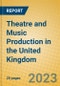 Theatre and Music Production in the United Kingdom: ISIC 9214 - Product Image