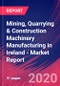Mining, Quarrying & Construction Machinery Manufacturing in Ireland - Industry Market Research Report - Product Thumbnail Image