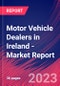 Motor Vehicle Dealers in Ireland - Industry Market Research Report - Product Image