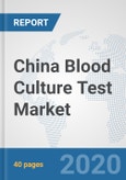 China Blood Culture Test Market: Prospects, Trends Analysis, Market Size and Forecasts up to 2025- Product Image