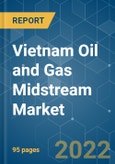 Vietnam Oil and Gas Midstream Market - Growth, Trends, COVID-19 Impact, and Forecast (2022 - 2027)- Product Image