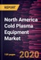 North America Cold Plasma Equipment Market to 2027 - Regional Analysis and Forecasts by Regime; Application; and Country - Product Thumbnail Image