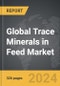 Trace Minerals (Chelated) in Feed - Global Strategic Business Report - Product Thumbnail Image