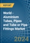 World - Aluminium Tubes, Pipes and Tube or Pipe Fittings - Market Analysis, Forecast, Size, Trends and Insights - Product Thumbnail Image
