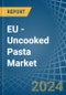 EU - Uncooked Pasta - Market Analysis, Forecast, Size, Trends and Insights - Product Image
