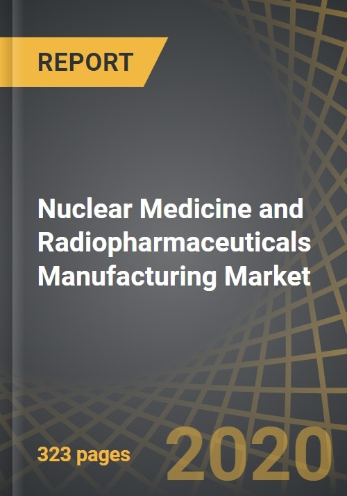 Nuclear Medicine and Radiopharmaceuticals Manufacturing Market, 20202030