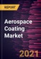 Aerospace Coating Market Forecast to 2027 - COVID-19 Impact and Global Analysis By Resin Type, by Technology, and by End User - Product Thumbnail Image
