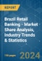 Brazil Retail Banking - Market Share Analysis, Industry Trends & Statistics, Growth Forecasts 2020 - 2029 - Product Image