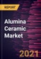 Alumina Ceramic Market Forecast to 2027 - COVID-19 Impact and Global Analysis by Application - Product Thumbnail Image